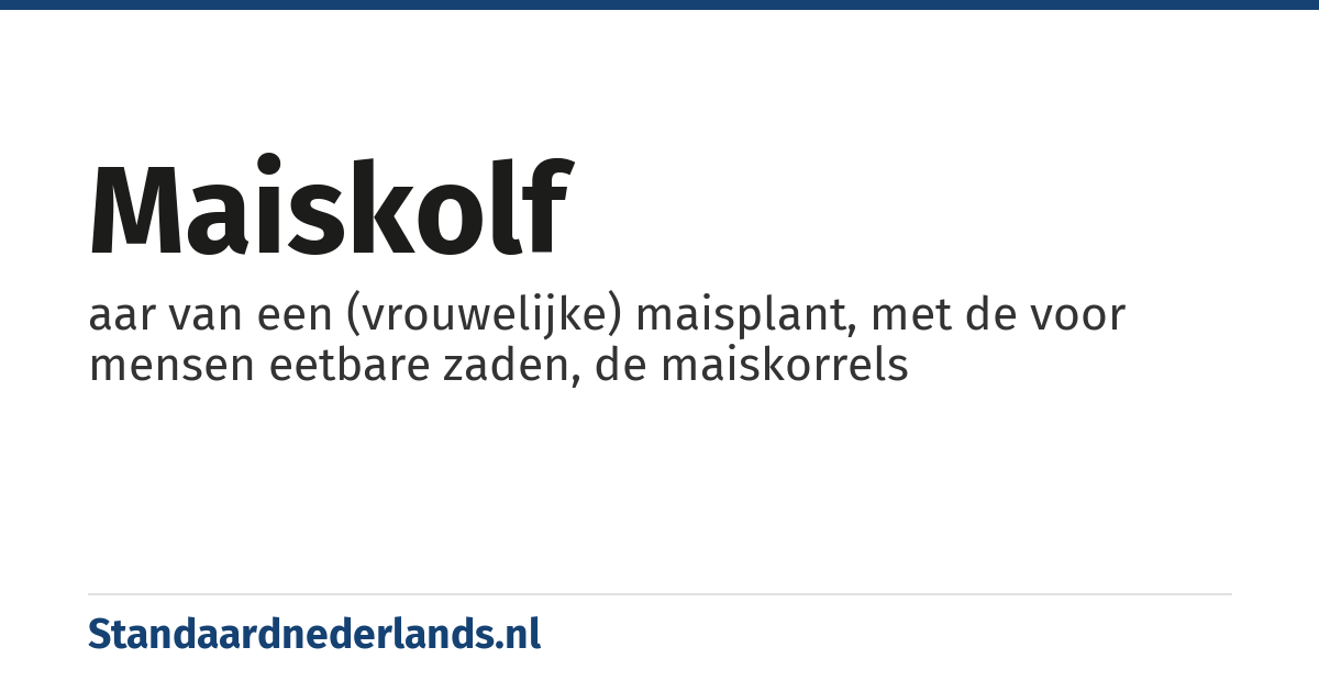 maiskolf: aar van een (vrouwelijke) maisplant, met de voor mensen eetbare zaden, de maiskorrels