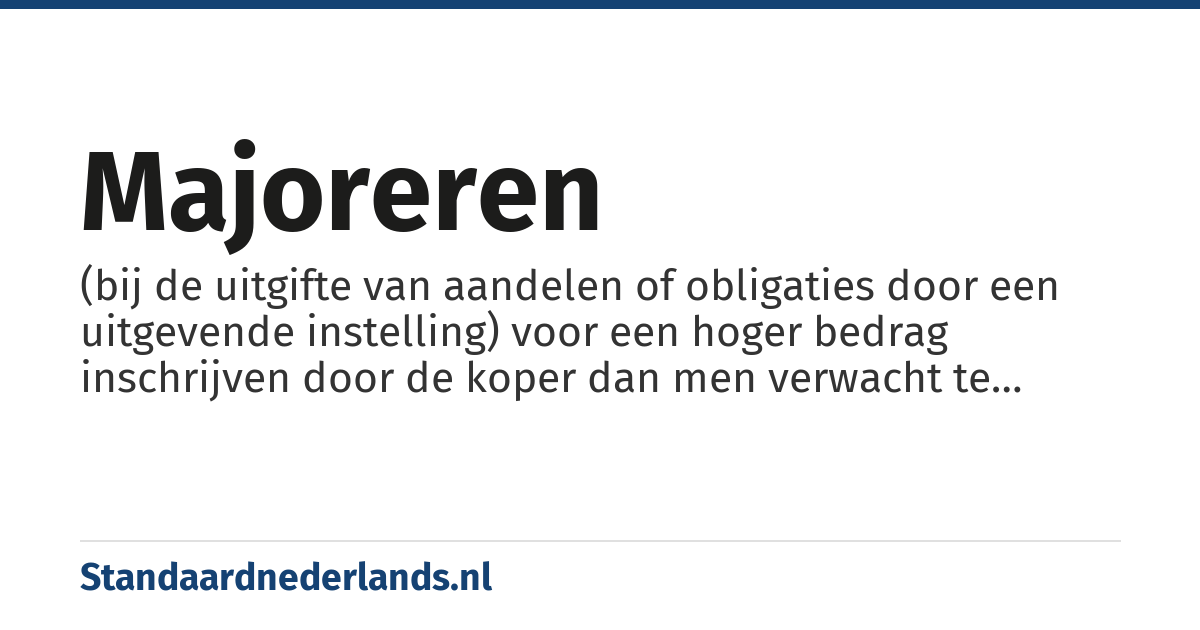 majoreren: (bij de uitgifte van aandelen of obligaties door een uitgevende instelling) voor een hoger bedrag inschrijven door de koper dan men verwacht te zullen krijgen