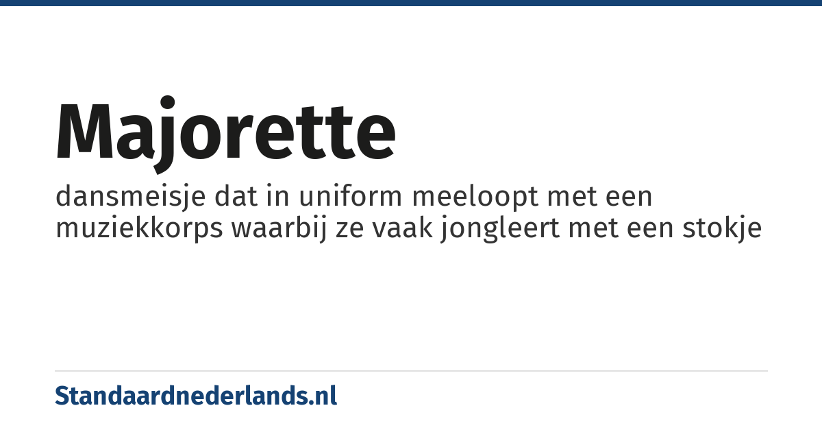 majorette: dansmeisje dat in uniform meeloopt met een muziekkorps waarbij ze vaak jongleert met een stokje