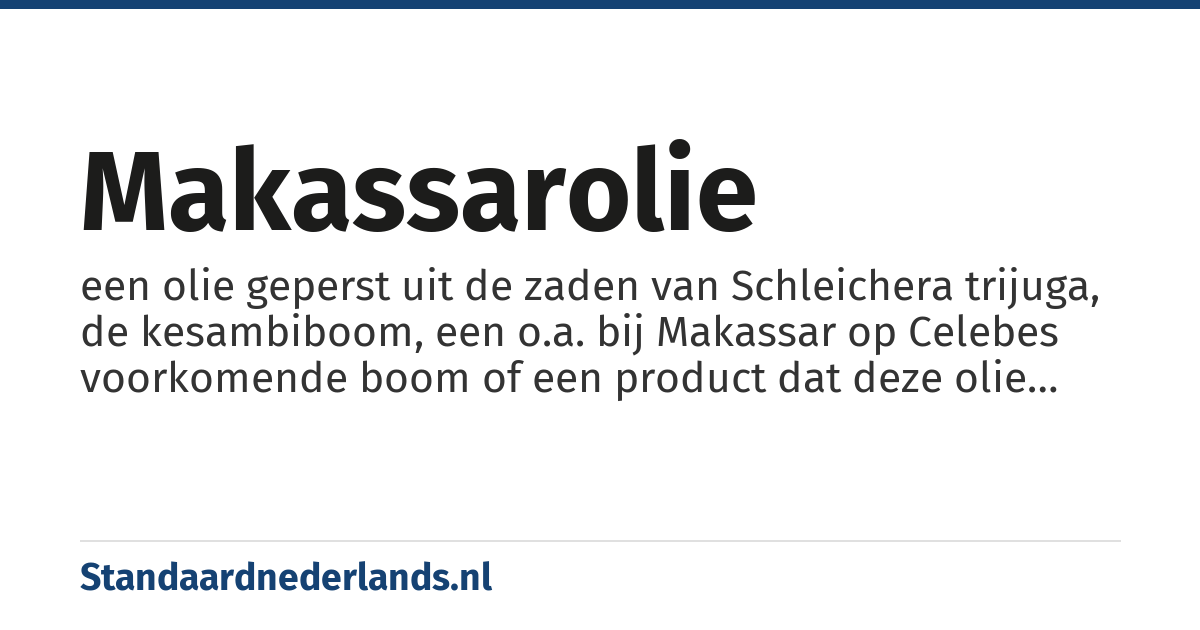 makassarolie: een olie geperst uit de zaden van Schleichera trijuga, de kesambiboom, een o.a. bij Makassar op Celebes voorkomende boom of een product dat deze olie nabootst