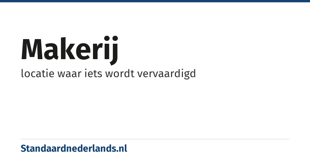 makerij: locatie waar iets wordt vervaardigd