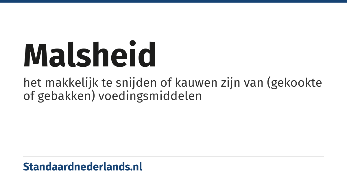 malsheid: het makkelijk te snijden of kauwen zijn van (gekookte of gebakken) voedingsmiddelen
