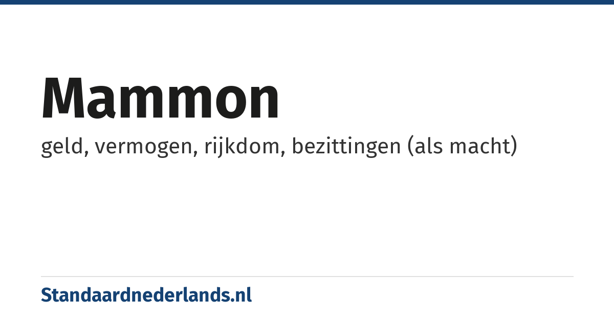 mammon: geld, vermogen, rijkdom, bezittingen (als macht)