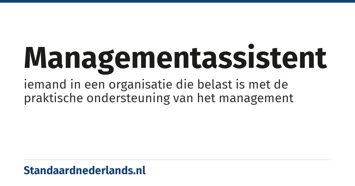 managementassistent: iemand in een organisatie die belast is met de praktische ondersteuning van het management