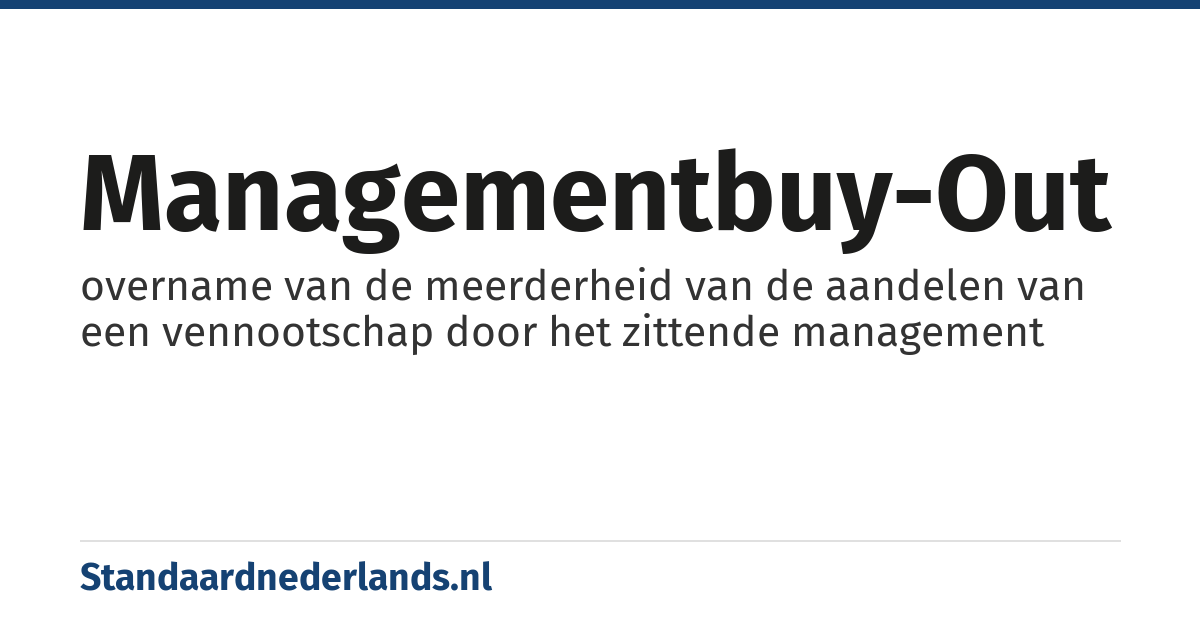 managementbuy-out: overname van de meerderheid van de aandelen van een vennootschap door het zittende management
