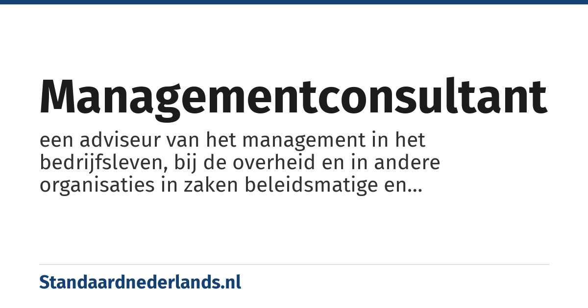 managementconsultant: een adviseur van het management in het bedrijfsleven, bij de overheid en in andere organisaties in zaken beleidsmatige en organisatorische vraagstukken