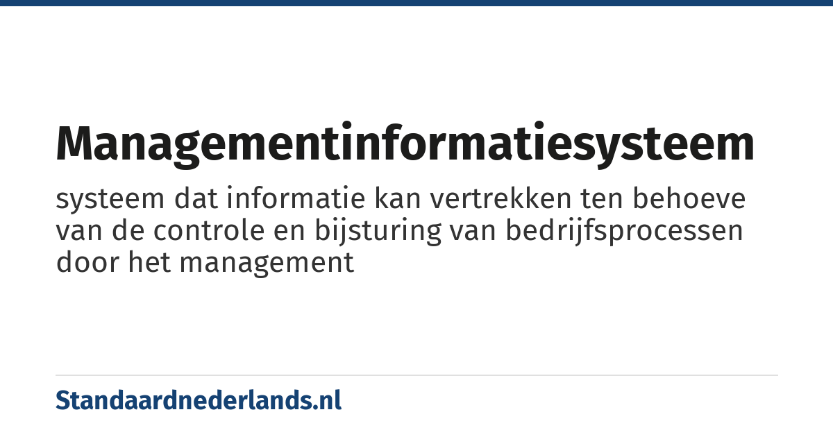 managementinformatiesysteem: systeem dat informatie kan vertrekken ten behoeve van de controle en bijsturing van bedrijfsprocessen door het management