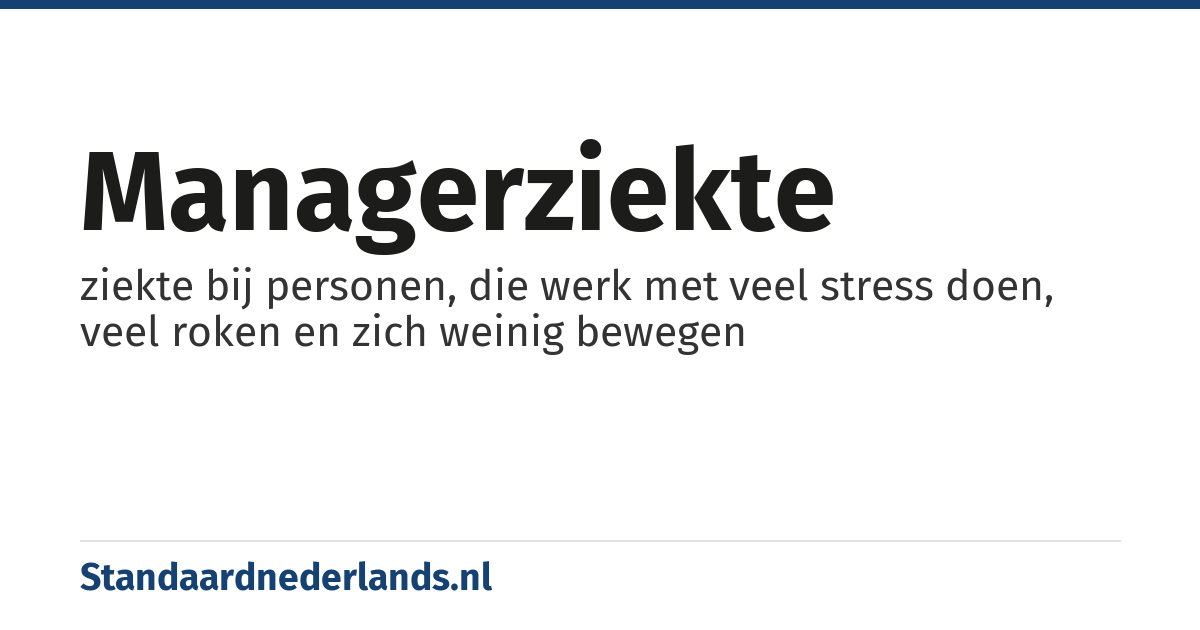 managerziekte: ziekte bij personen, die werk met veel stress doen, veel roken en zich weinig bewegen