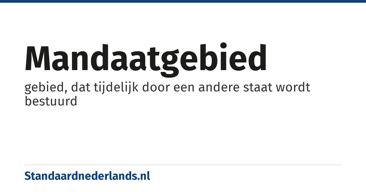mandaatgebied: gebied, dat tijdelijk door een andere staat wordt bestuurd