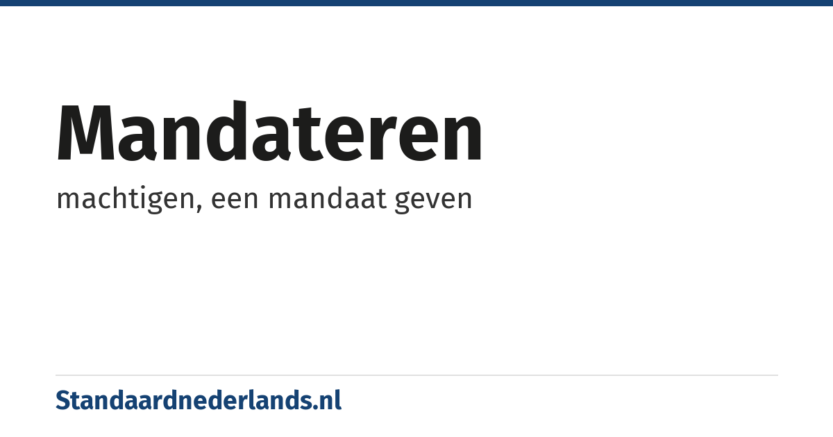 mandateren: machtigen, een mandaat geven