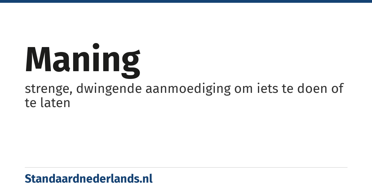 maning: strenge, dwingende aanmoediging om iets te doen of te laten