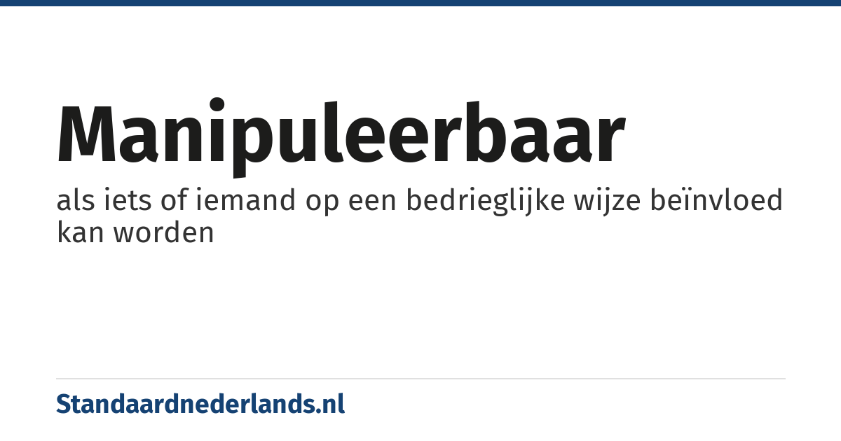 manipuleerbaar: als iets of iemand op een bedrieglijke wijze beïnvloed kan worden