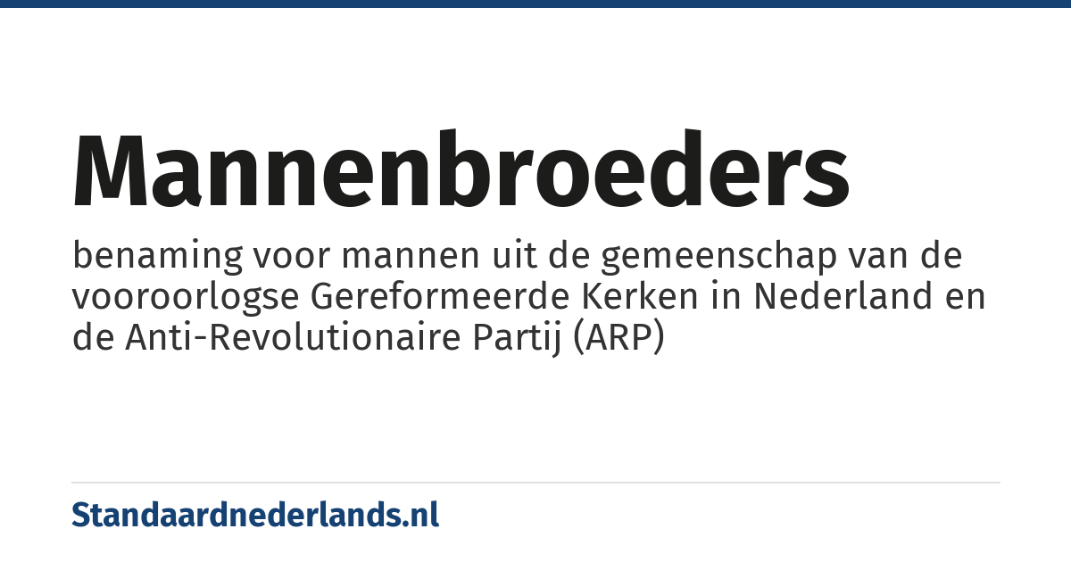 mannenbroeders: benaming voor mannen uit de gemeenschap van de vooroorlogse Gereformeerde Kerken in Nederland en de Anti-Revolutionaire Partij (ARP)
