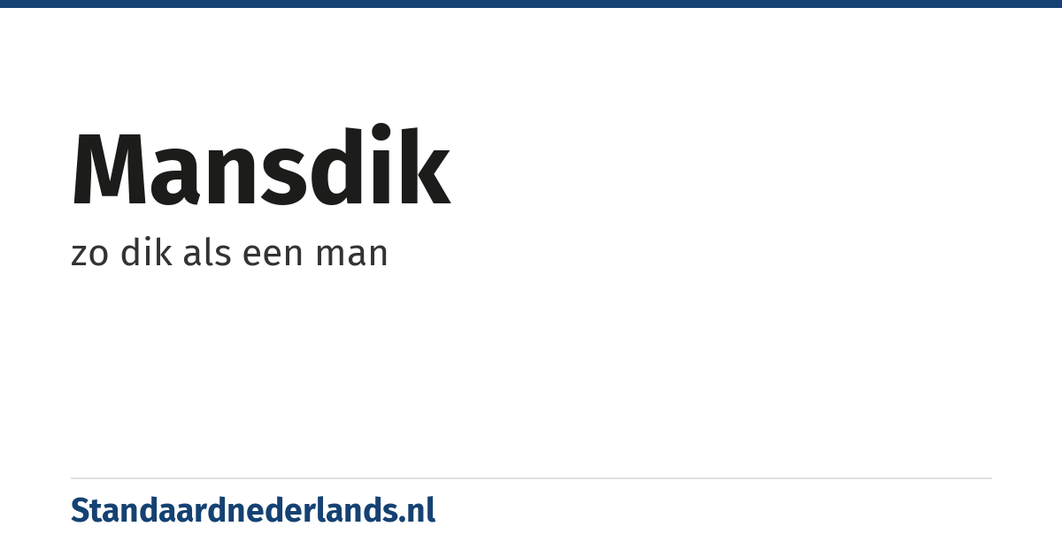 mansdik: zo dik als een man