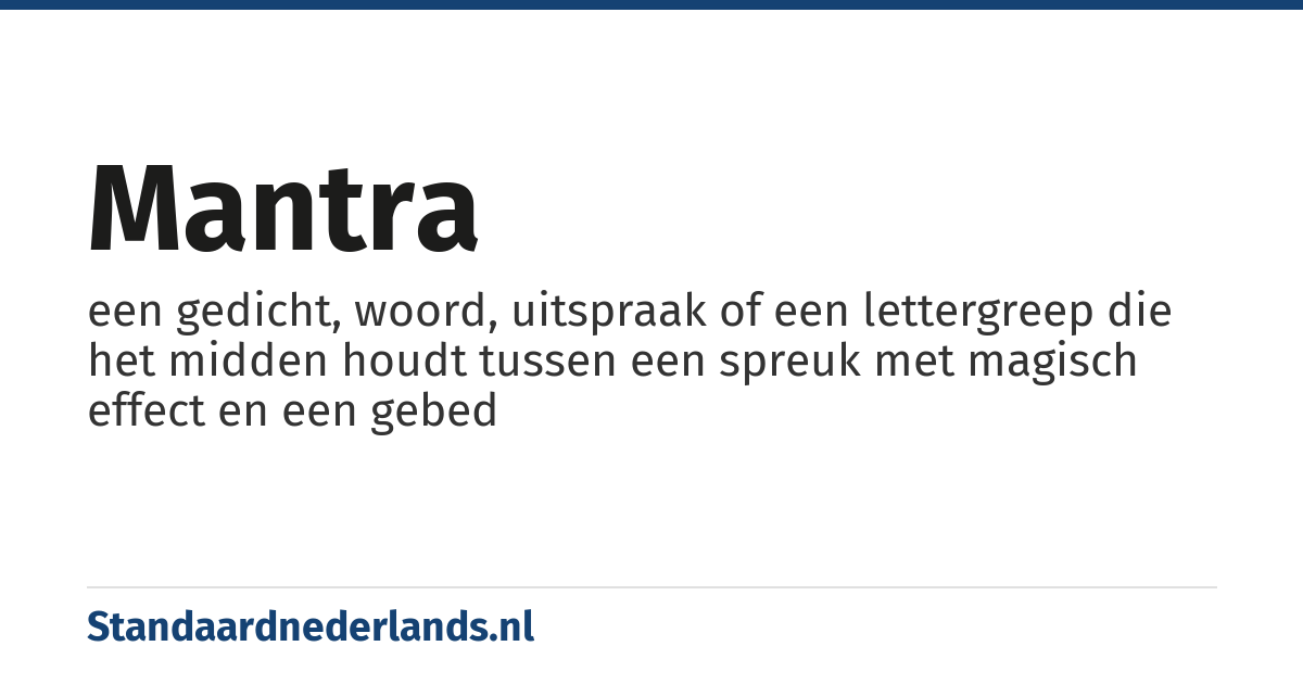 mantra: een gedicht, woord, uitspraak of een lettergreep die het midden houdt tussen een spreuk met magisch effect en een gebed