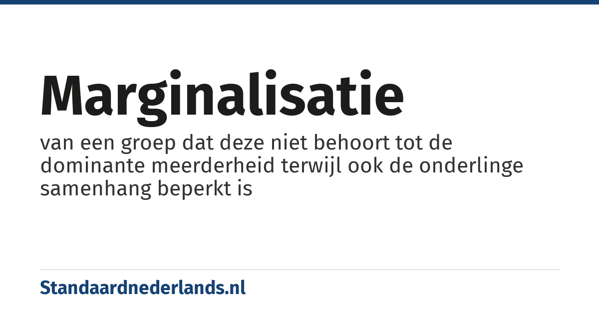 marginalisatie: van een groep dat deze niet behoort tot de dominante meerderheid terwijl ook de onderlinge samenhang beperkt is