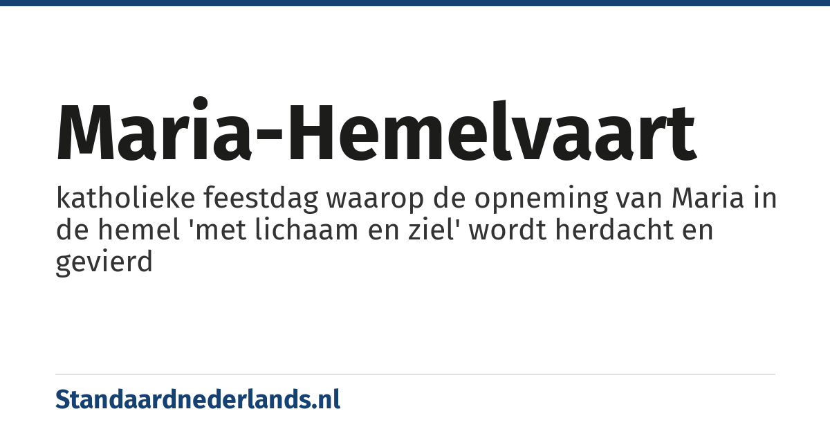 Maria-Hemelvaart: katholieke feestdag waarop de opneming van Maria in de hemel 'met lichaam en ziel' wordt herdacht en gevierd