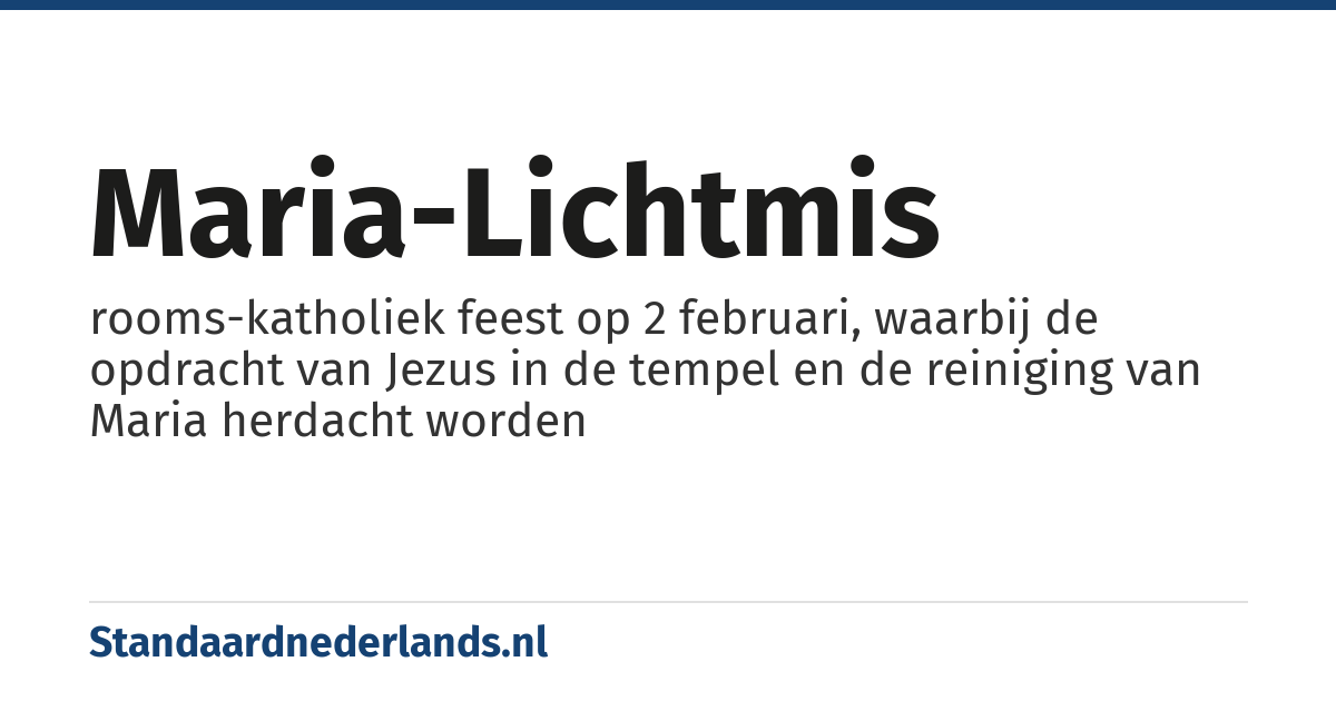 Maria-Lichtmis: rooms-katholiek feest op 2 februari, waarbij de opdracht van Jezus in de tempel en de reiniging van Maria herdacht worden