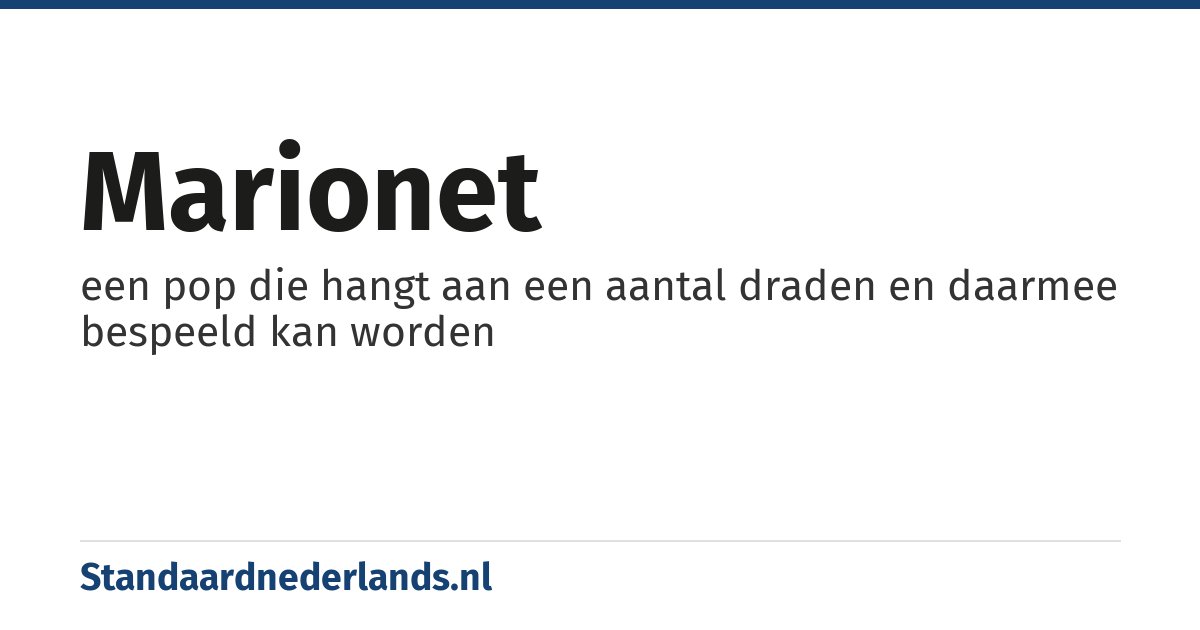 marionet: een pop die hangt aan een aantal draden en daarmee bespeeld kan worden