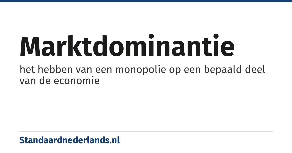 marktdominantie: het hebben van een monopolie op een bepaald deel van de economie