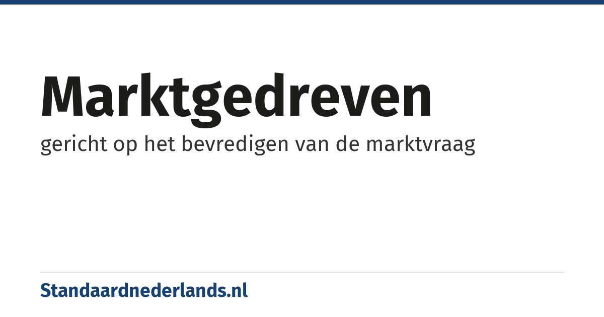 marktgedreven: gericht op het bevredigen van de marktvraag