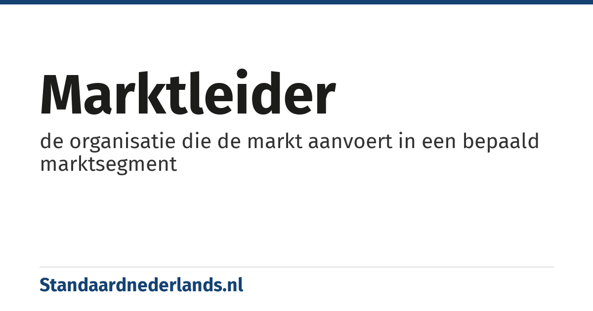 marktleider: de organisatie die de markt aanvoert in een bepaald marktsegment