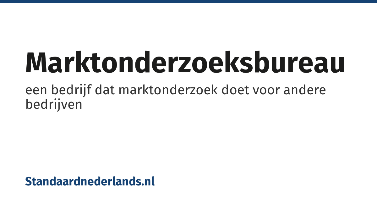 marktonderzoeksbureau: een bedrijf dat marktonderzoek doet voor andere bedrijven