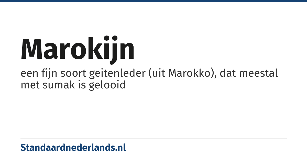 marokijn: een fijn soort geitenleder (uit Marokko), dat meestal met sumak is gelooid