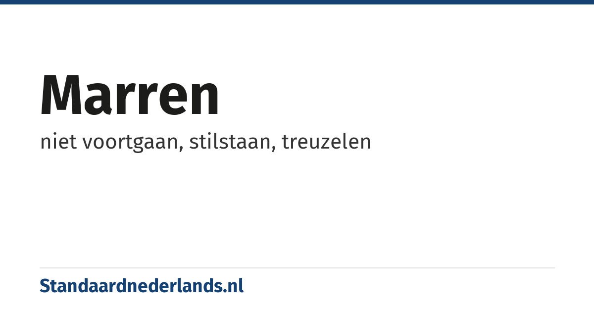 marren: niet voortgaan, stilstaan, treuzelen