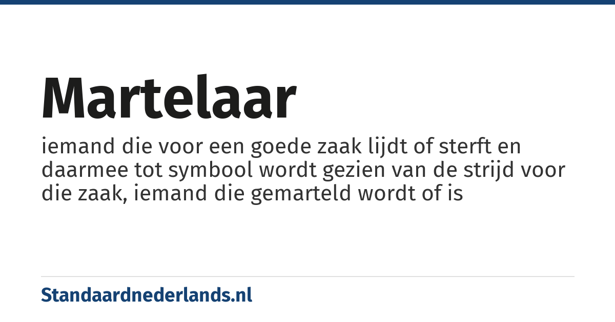 martelaar: iemand die voor een goede zaak lijdt of sterft en daarmee tot symbool wordt gezien van de strijd voor die zaak, iemand die gemarteld wordt of is