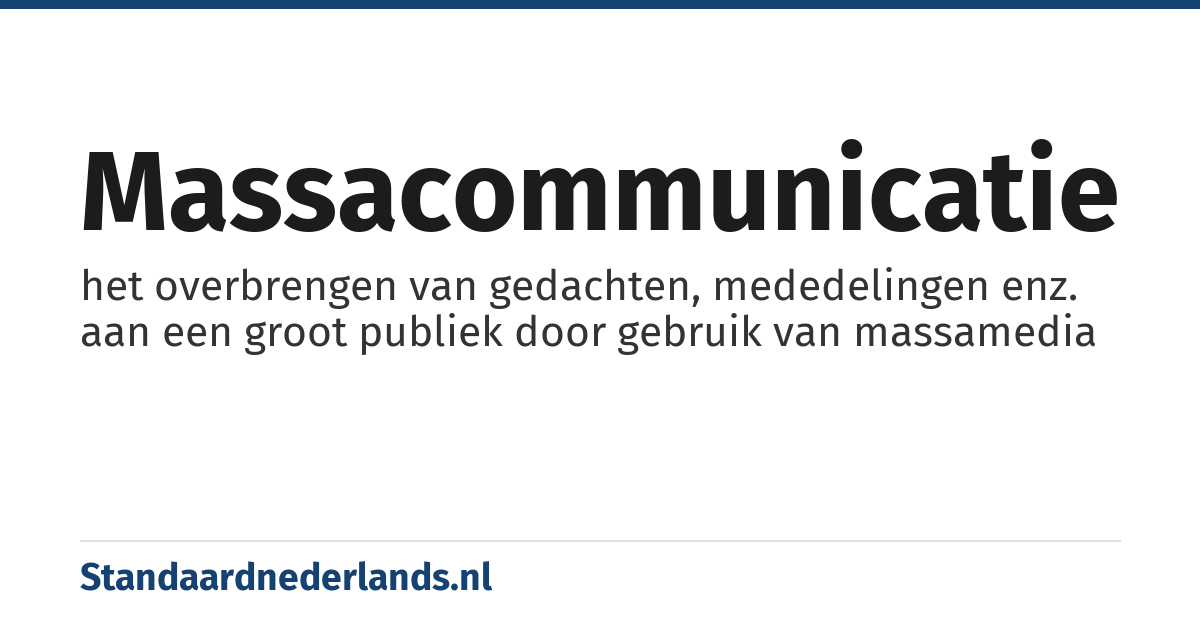 massacommunicatie: het overbrengen van gedachten, mededelingen enz. aan een groot publiek door gebruik van massamedia