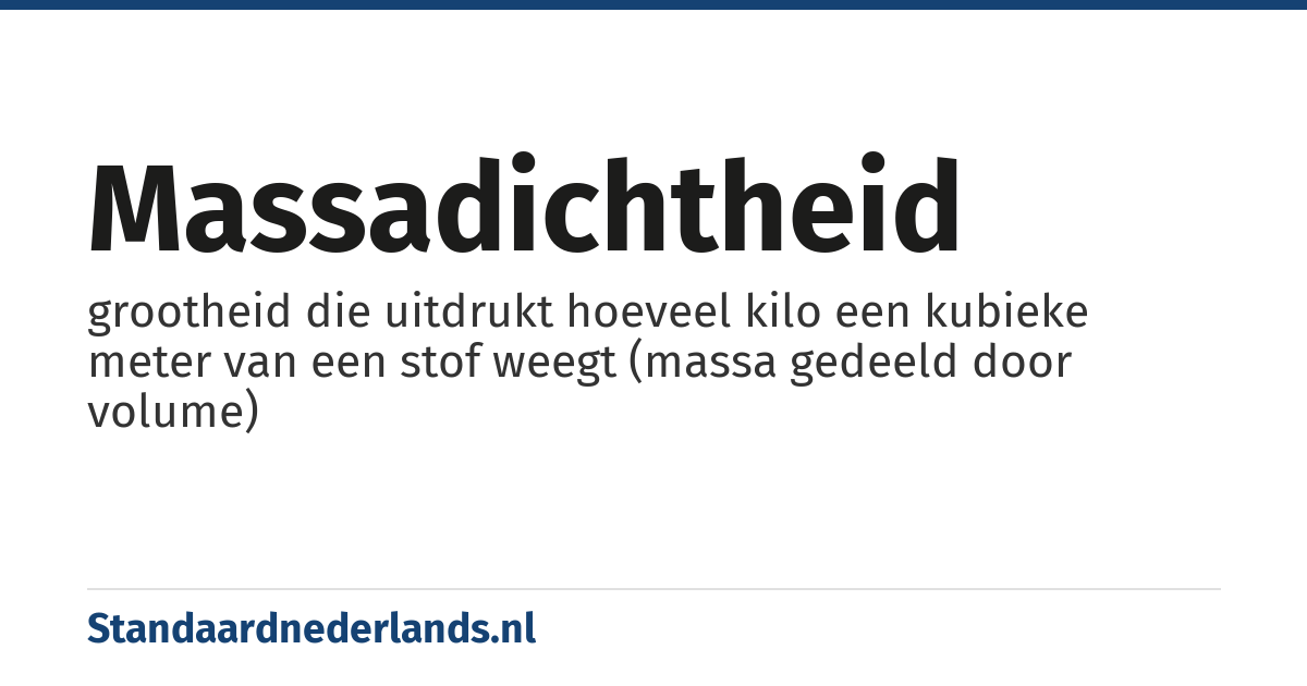 massadichtheid: grootheid die uitdrukt hoeveel kilo een kubieke meter van een stof weegt (massa gedeeld door volume)