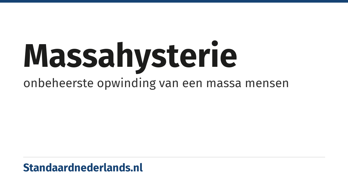 massahysterie: onbeheerste opwinding van een massa mensen
