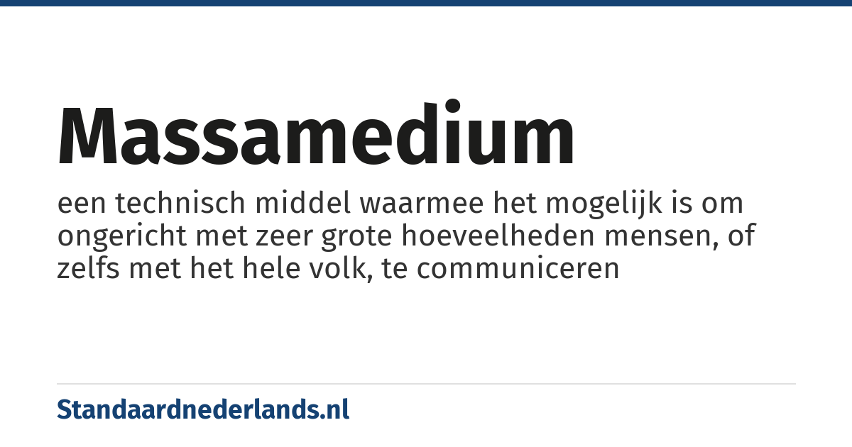 massamedium: een technisch middel waarmee het mogelijk is om ongericht met zeer grote hoeveelheden mensen, of zelfs met het hele volk, te communiceren