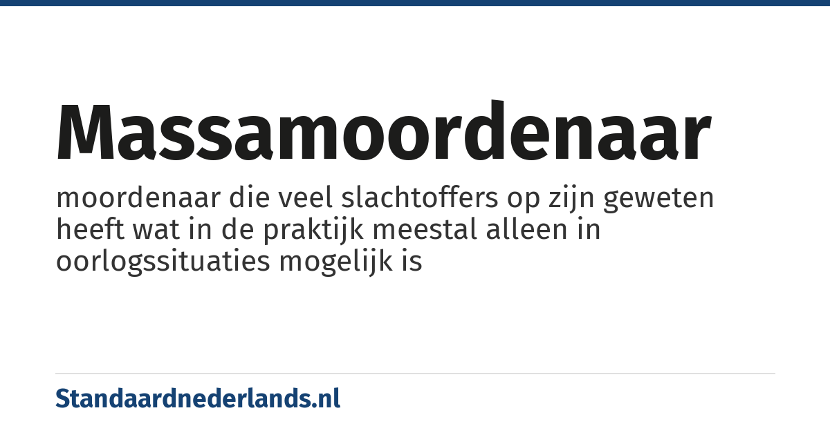 massamoordenaar: moordenaar die veel slachtoffers op zijn geweten heeft wat in de praktijk meestal alleen in oorlogssituaties mogelijk is