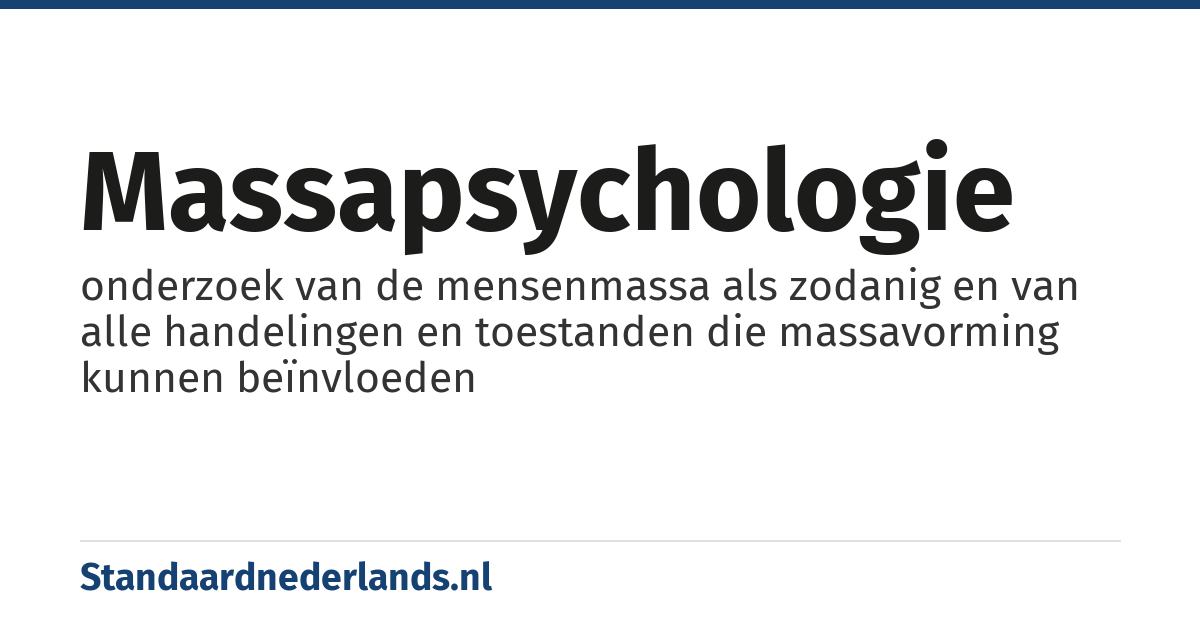 massapsychologie: onderzoek van de mensenmassa als zodanig en van alle handelingen en toestanden die massavorming kunnen beïnvloeden