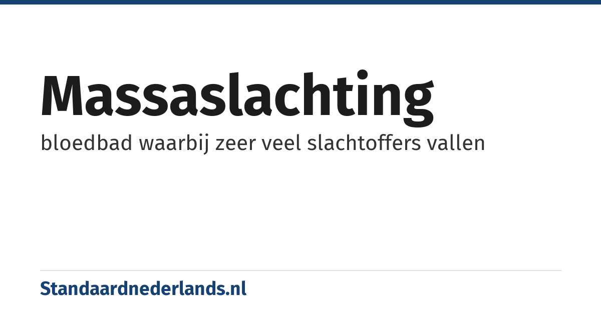massaslachting: bloedbad waarbij zeer veel slachtoffers vallen