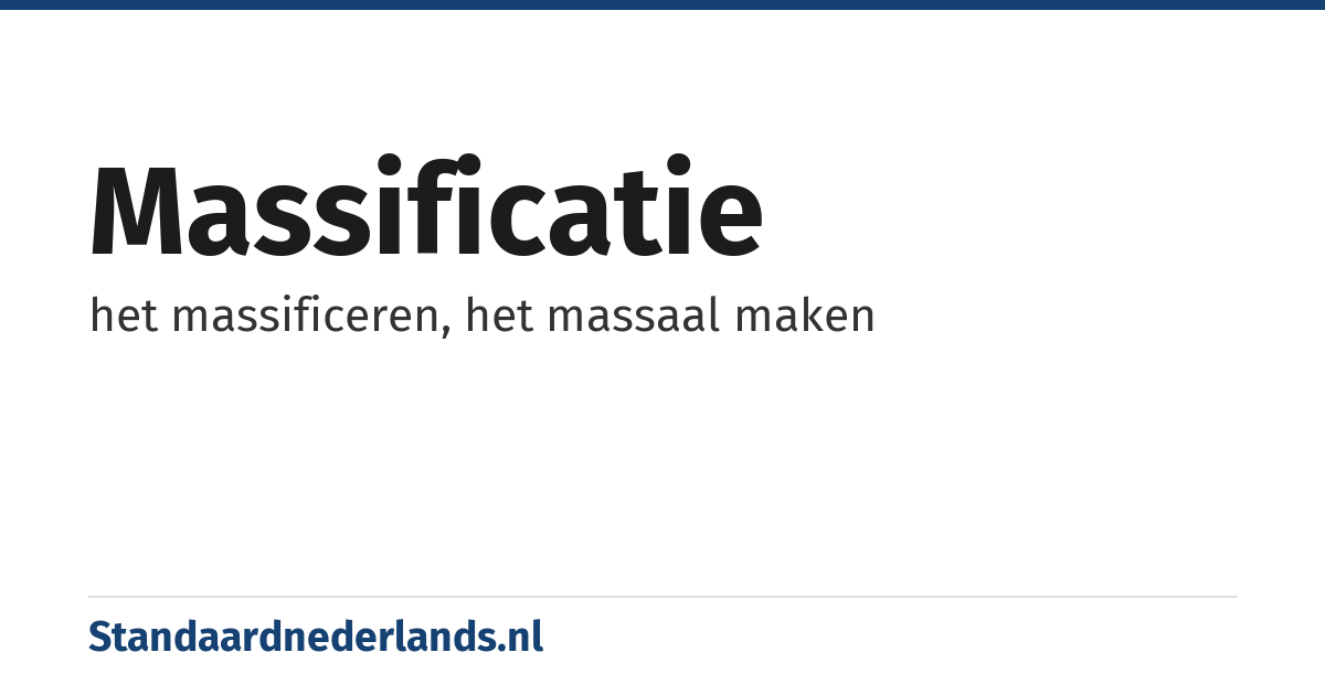 massificatie: het massificeren, het massaal maken