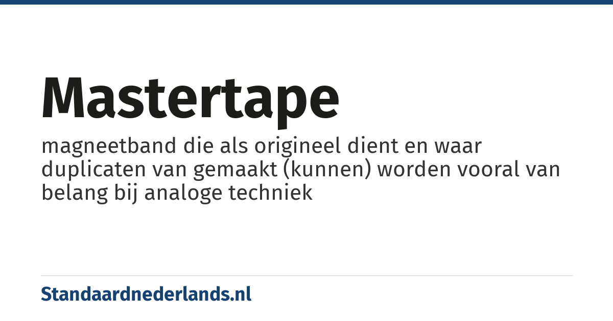mastertape: magneetband die als origineel dient en waar duplicaten van gemaakt (kunnen) worden vooral van belang bij analoge techniek