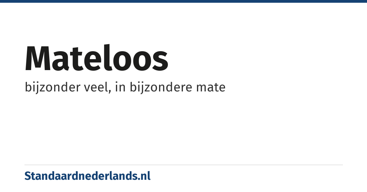 mateloos: bijzonder veel, in bijzondere mate
