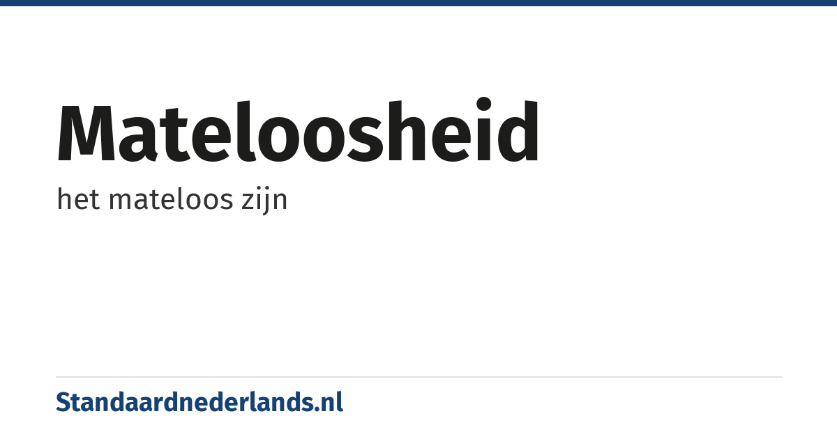 mateloosheid: het mateloos zijn