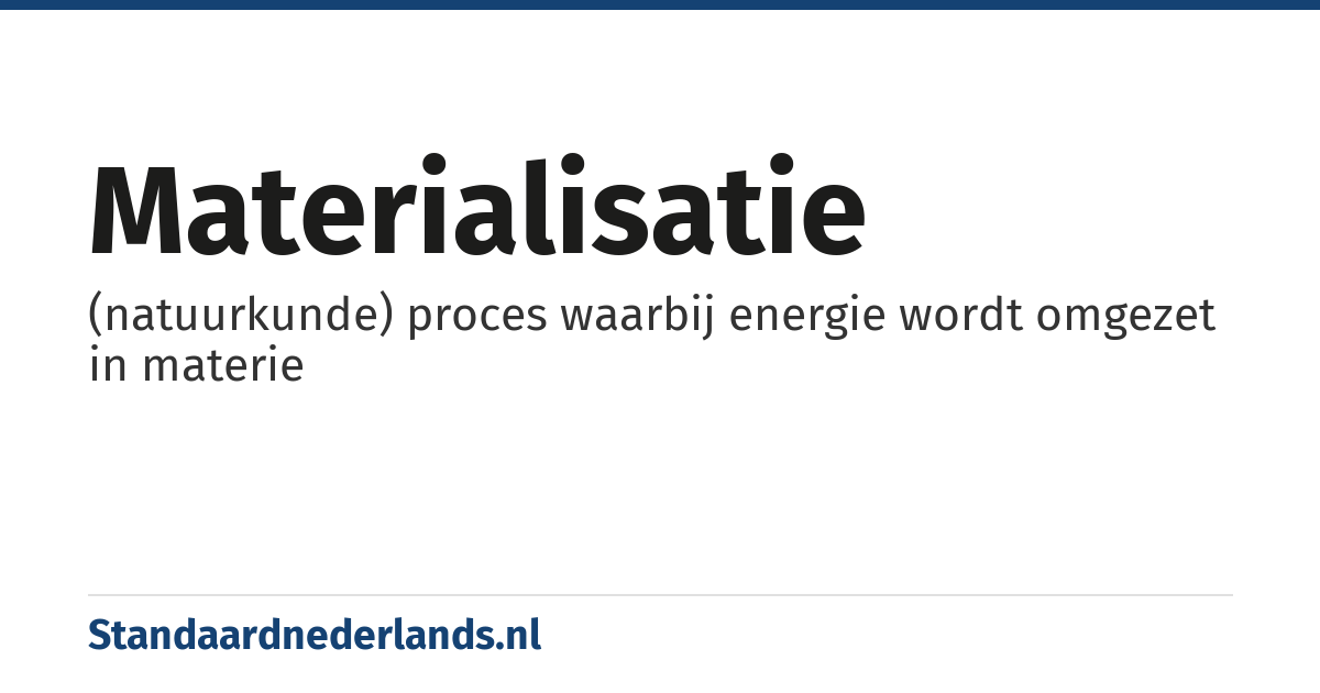 materialisatie: (natuurkunde) proces waarbij energie wordt omgezet in materie