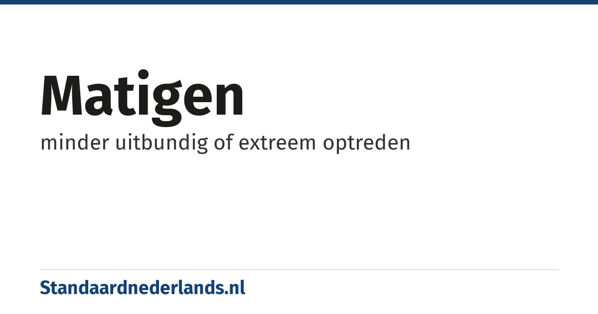 matigen: minder uitbundig of extreem optreden