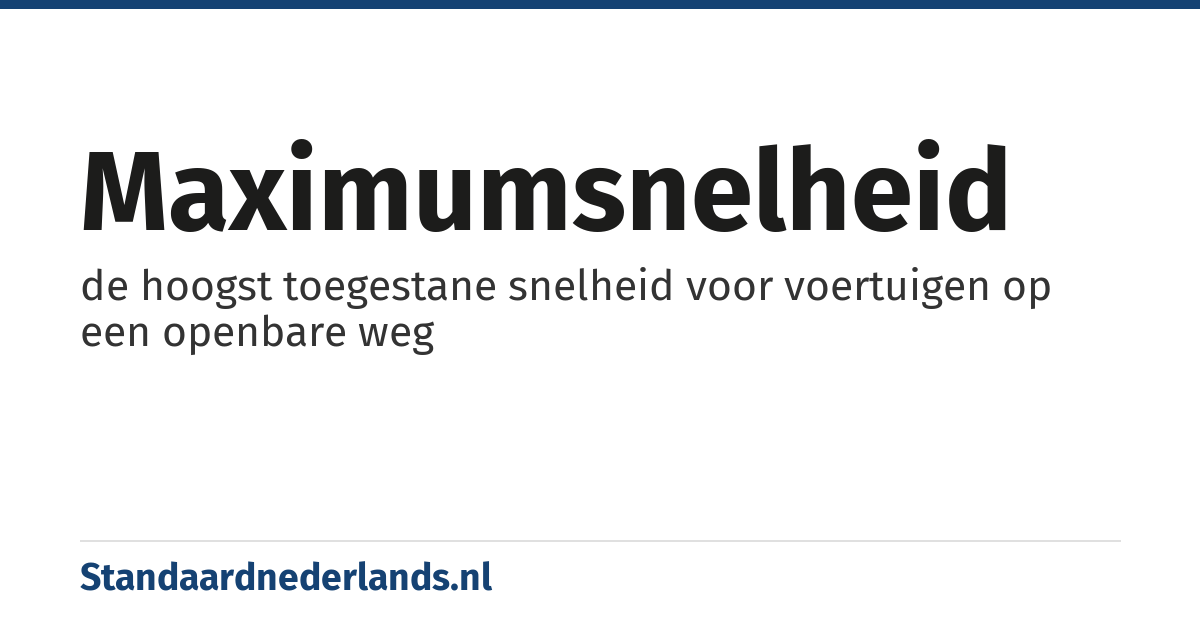 maximumsnelheid: de hoogst toegestane snelheid voor voertuigen op een openbare weg