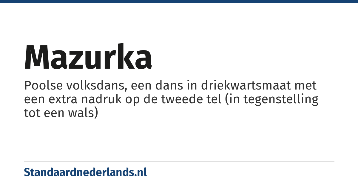 mazurka: Poolse volksdans, een dans in driekwartsmaat met een extra nadruk op de tweede tel (in tegenstelling tot een wals)