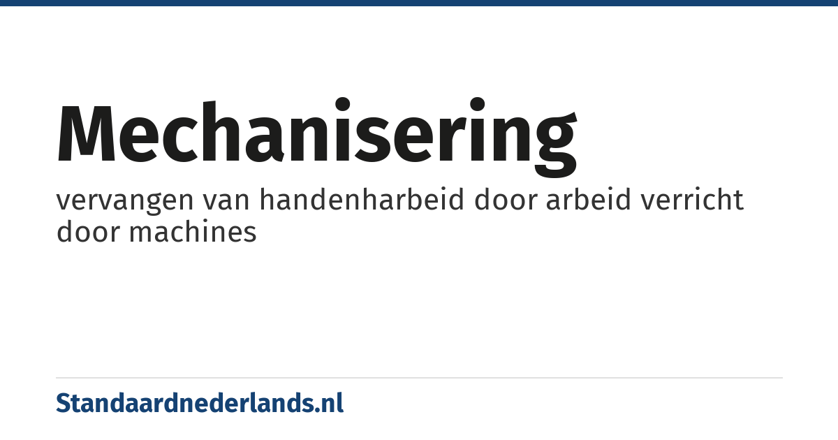 mechanisering: vervangen van handenharbeid door arbeid verricht door machines