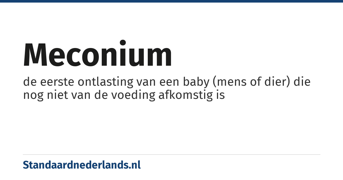 meconium: de eerste ontlasting van een baby (mens of dier) die nog niet van de voeding afkomstig is