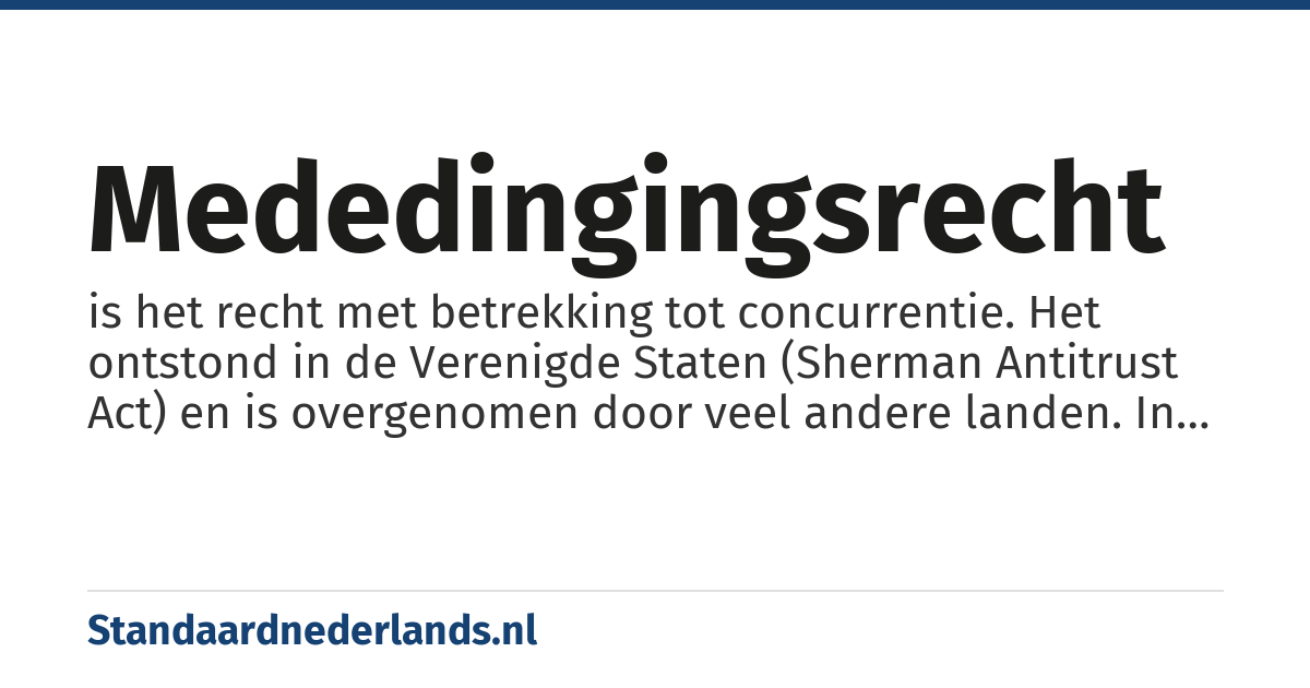 mededingingsrecht: is het recht met betrekking tot concurrentie. Het ontstond in de Verenigde Staten (Sherman Antitrust Act) en is overgenomen door veel andere landen. In Nederland is het mededingingsrecht geregeld in het Werkingsverdrag van de Europese Unie en de Mededingingswet.