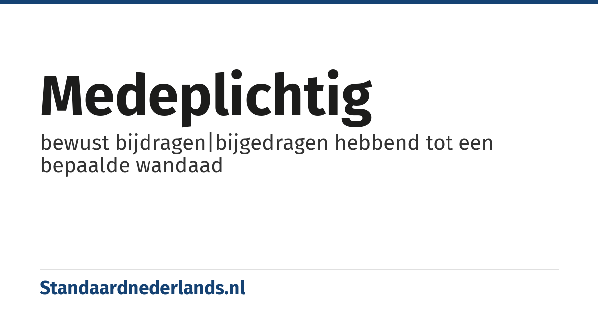 medeplichtig: bewust bijdragen|bijgedragen hebbend tot een bepaalde wandaad
