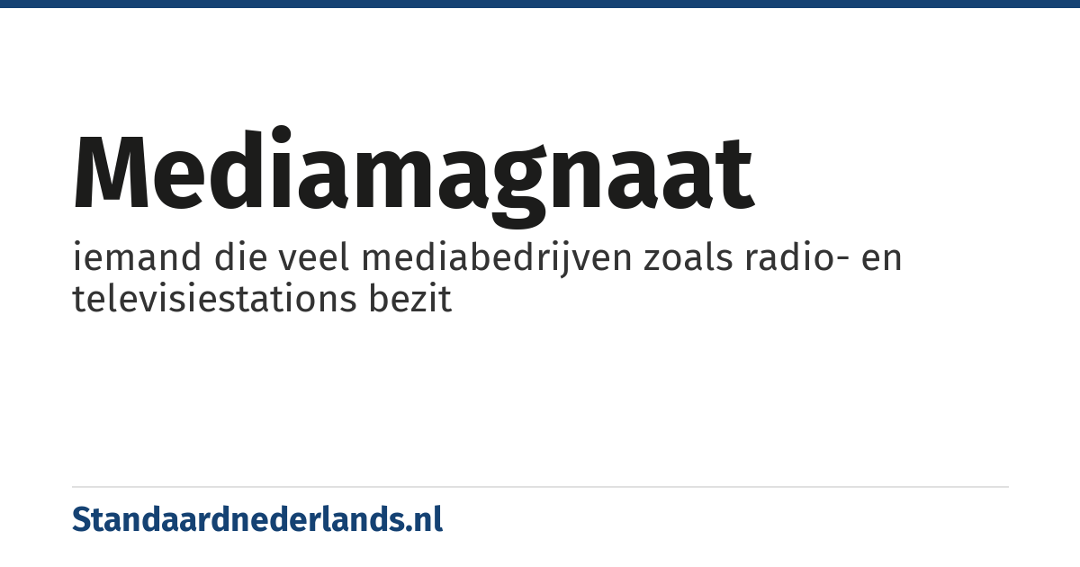 mediamagnaat: iemand die veel mediabedrijven zoals radio- en televisiestations bezit